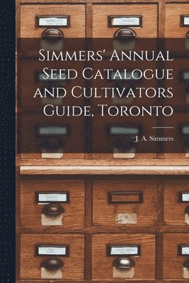 bokomslag Simmers' Annual Seed Catalogue and Cultivators Guide, Toronto