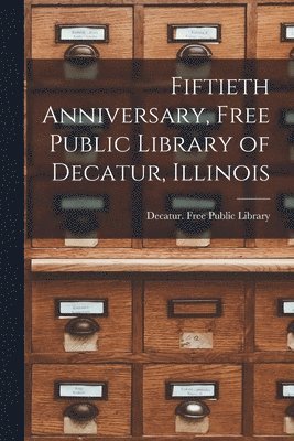 bokomslag Fiftieth Anniversary, Free Public Library of Decatur, Illinois