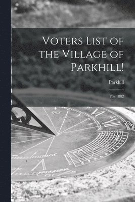 Voters List of the Village of Parkhill! [microform] 1