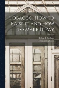 bokomslag Tobacco. How to Raise It and How to Make It Pay