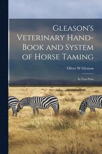 bokomslag Gleason's Veterinary Hand-book and System of Horse Taming [microform]