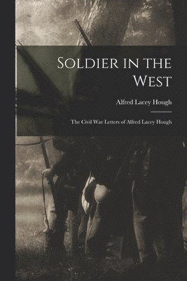 bokomslag Soldier in the West; the Civil War Letters of Alfred Lacey Hough