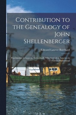 bokomslag Contribution to the Genealogy of John Shellenberger: Watchmaker in Geneva, Switzerland, Who Arrived in America in 1754 From Switzerland