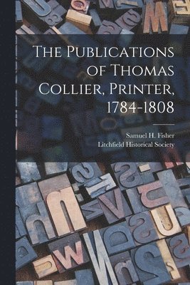 The Publications of Thomas Collier, Printer, 1784-1808, Häftad