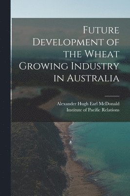 Future Development of the Wheat Growing Industry in Australia 1