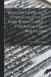 bokomslag William Drysdale & Co's Catalogue of Rare Books Chiefly Canadiana and Americana [microform]