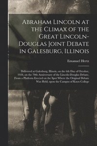 bokomslag Abraham Lincoln at the Climax of the Great Lincoln-Douglas Joint Debate in Galesburg, Illinois: Delivered at Galesburg, Illinois, on the 6th Day of Oc