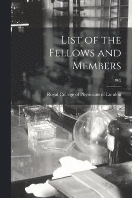 Royal College Of Physicians Of London - List of the Fellows and Members; 1862, Häftad