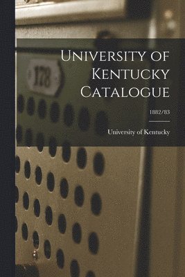 University of Kentucky Catalogue; 1882/83 1