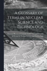 bokomslag A Glossary of Terms in Nuclear Science and Technology