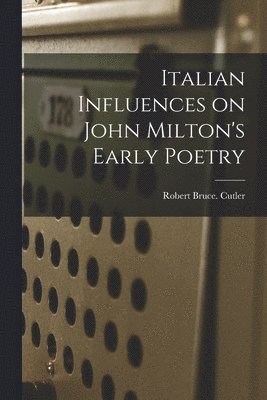 Robert Bruce Cutler - Italian Influences on John Milton's Early Poetry, Häftad