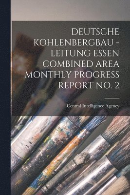 bokomslag Deutsche Kohlenbergbau - Leitung Essen Combined Area Monthly Progress Report No. 2