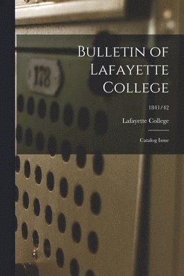 Bulletin of Lafayette College: Catalog Issue; 1841/42 1