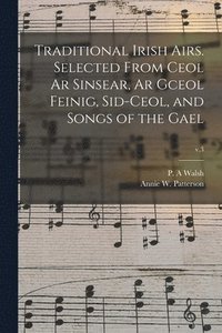 bokomslag Traditional Irish Airs. Selected From Ceol Ar Sinsear, Ar Gceol Feinig, Sid-ceol, and Songs of the Gael; v.3