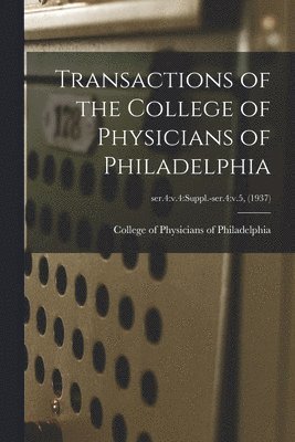 Transactions of the College of Physicians of Philadelphia; ser.4: v.4: suppl.-ser.4: v.5, (1937) 1