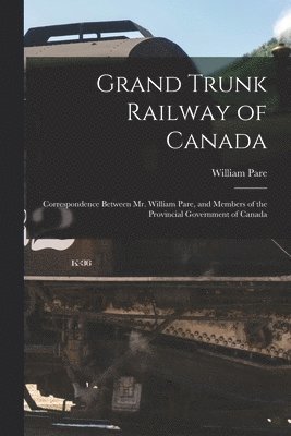 William 1805-1873 Pare, William Pare - Grand Trunk Railway of Canada [microform], Häftad