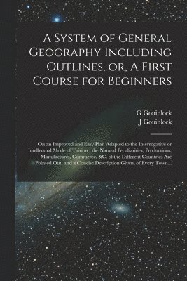 bokomslag A System of General Geography Including Outlines, or, A First Course for Beginners [microform]