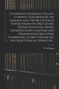 bokomslag Goldsmith's Deserted Village, Cowper's Task (book III, the Garden) and The De Coverley Papers (from the Spectator)/ Edited With Lives, Notes, Introductory Chapters and Examination Questions,