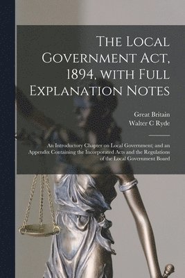 Walter C Ryde, Walter C. Ryde, Great Britain - Local Government Act, 1894, With Full Explanation Notes, Häftad