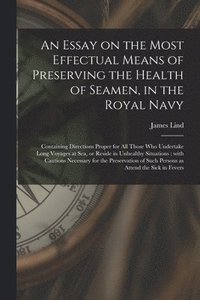 bokomslag An Essay on the Most Effectual Means of Preserving the Health of Seamen, in the Royal Navy