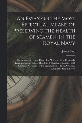 An Essay on the Most Effectual Means of Preserving the Health of Seamen, in the Royal Navy 1