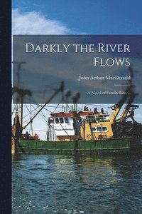 bokomslag Darkly the River Flows: a Novel of Family Life. --