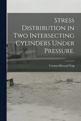 bokomslag Stress Distribution in Two Intersecting Cylinders Under Pressure.