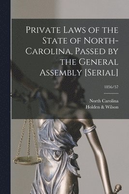 bokomslag Private Laws of the State of North-Carolina, Passed by the General Assembly [serial]; 1856/57