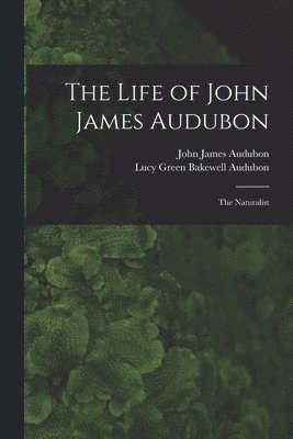 bokomslag The Life of John James Audubon [microform]