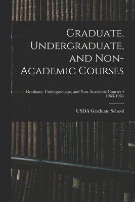 Graduate, Undergraduate, and Non-academic Courses; 1963-1964, Häftad