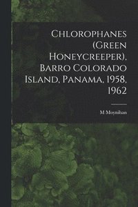 bokomslag Chlorophanes (Green Honeycreeper), Barro Colorado Island, Panama, 1958, 1962