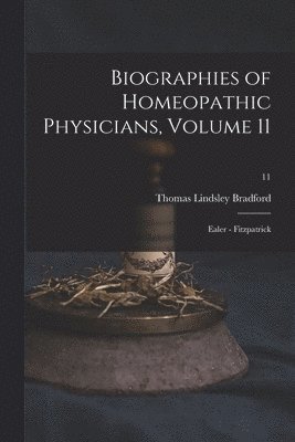 Biographies of Homeopathic Physicians, Volume 11