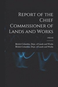 bokomslag Report of the Chief Commissioner of Lands and Works; 1902-03