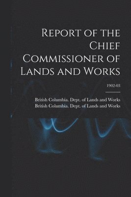 bokomslag Report of the Chief Commissioner of Lands and Works; 1902-03