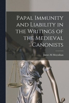 Papal Immunity and Liability in the Writings of the Medieval Canonists 1