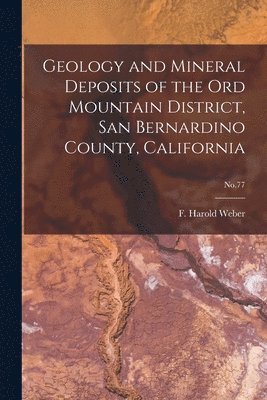 bokomslag Geology and Mineral Deposits of the Ord Mountain District, San Bernardino County, California; No.77