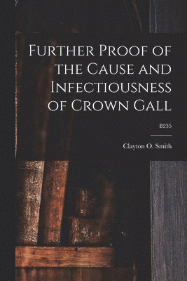Clayton O. (Clayton Orville) B. Smith - Further Proof of the Cause and Infectiousness of Crown Gall; B235, Häftad