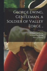 bokomslag George Ewing, Gentleman, a Soldier of Valley Forge ..