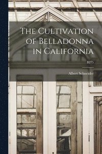 bokomslag The Cultivation of Belladonna in California; B275