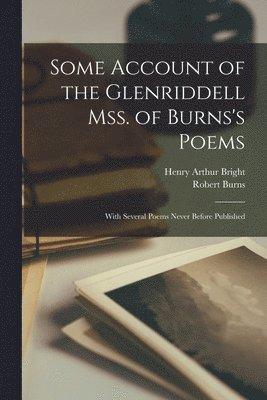 Henry Arthur 1830-1884 Bright, Robert 1759-1796 Burns - Some Account of the Glenriddell Mss. of Burns's Poems, Häftad