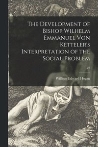 bokomslag The Development of Bishop Wilhelm Emmanuel Von Ketteler's Interpretation of the Social Problem; 22