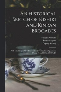 bokomslag An Historical Sketch of Nishiki and Kinran Brocades; With a Catalog on One Hundred and Twenty Rare Specimens Dating From 1400 to 1812 A. D.