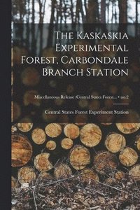 bokomslag The Kaskaskia Experimental Forest, Carbondale Branch Station; no.2