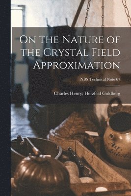 On the Nature of the Crystal Field Approximation; NBS Technical Note 67 1