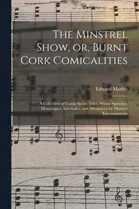 bokomslag The Minstrel Show, or, Burnt Cork Comicalities