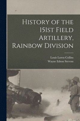 Louis Loren 1882- Collins, Louis Loren Collins, Wayne Edson  Ed Stevens - History of the 151st Field Artillery, Rainbow Division, Häftad