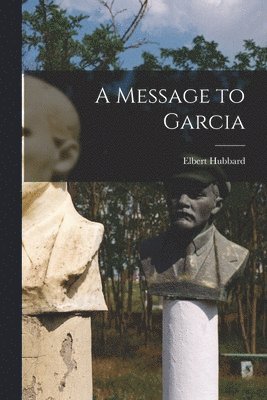 Elbert 1856-1915 Hubbard, Elbert Hubbard - Message to Garcia, Häftad