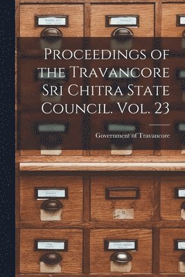 Proceedings of the Travancore Sri Chitra State Council. Vol. 23 1