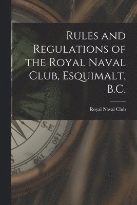 Rules and Regulations of the Royal Naval Club, Esquimalt, B.C. [microform] 1