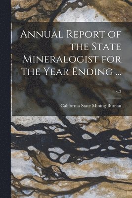 Annual Report of the State Mineralogist for the Year Ending ...; v.3 1